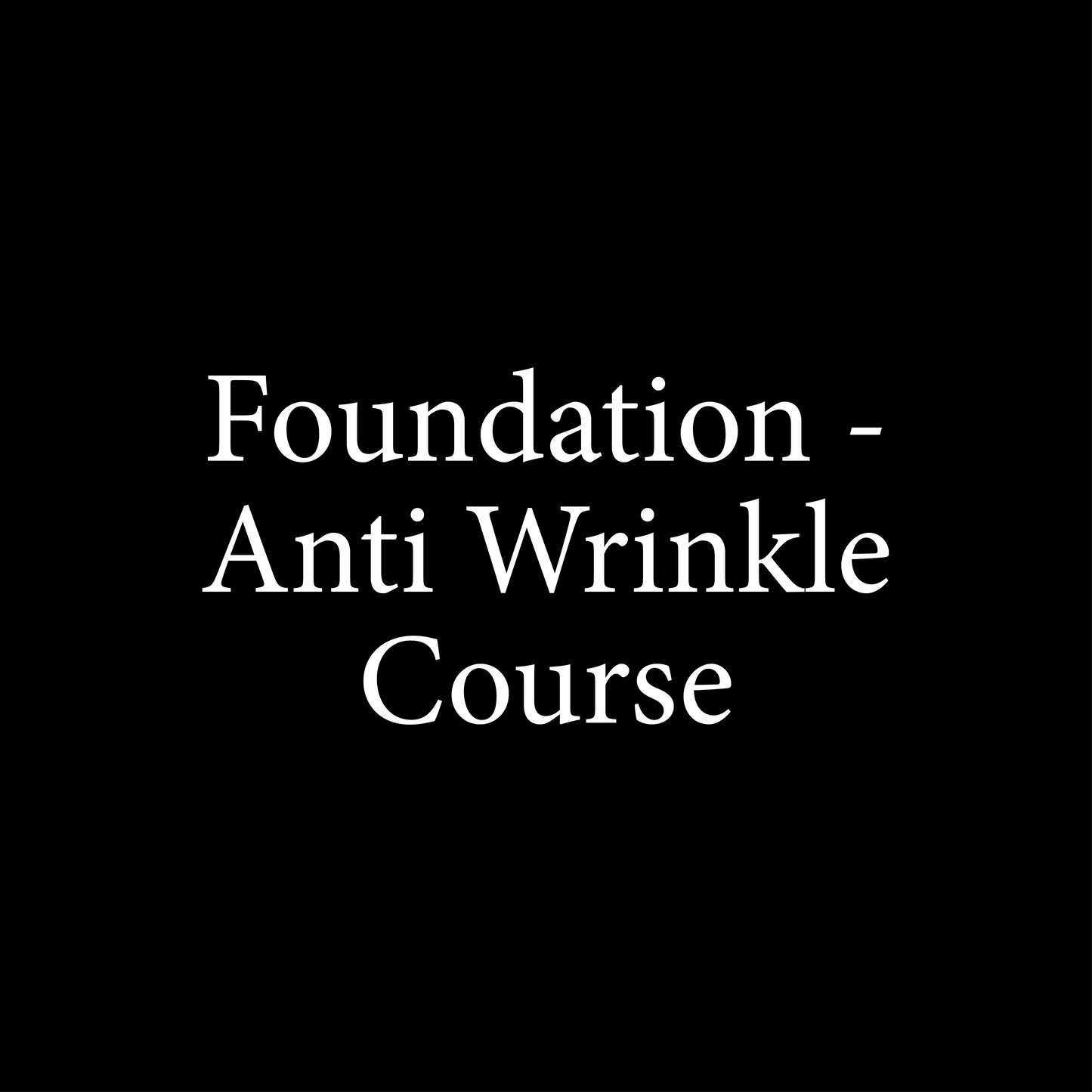 Foundation - Anti Wrinkle Course